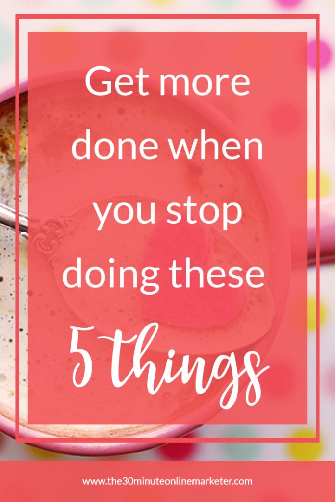 5 Things You Must Stop Doing To Get More Done